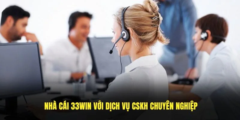 Nhà cái 33Win với dịch vụ CSKH chuyên nghiệp