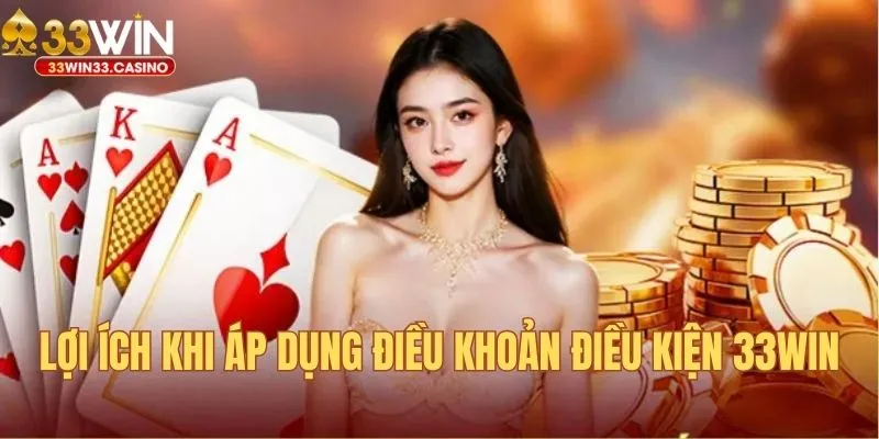 Lợi ích khi áp dụng điều khoản điều kiện 33Win